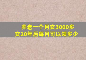 养老一个月交3000多 交20年后每月可以领多少